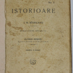 ISTORIOARE de I. RIUREANU , 1927 , COPERTA REFACUTA , PREZINTA PETE SI URME DE UZURA