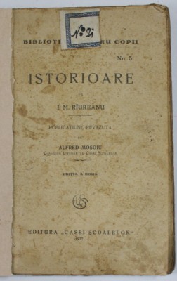 ISTORIOARE de I. RIUREANU , 1927 , COPERTA REFACUTA , PREZINTA PETE SI URME DE UZURA foto