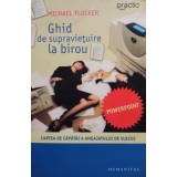 Michael Flocker - Ghid de supravietuire la birou (Editia: 2007)