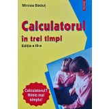 Calculatorul in trei timpi (editia a III-a) - 2007 - Mircea Badut (I294)