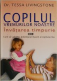 Copilul vremurilor noastre. Invatarea timpurie. Cum sa valorifici potentialul maxim al copilului tau &ndash; Tessa Livingstone