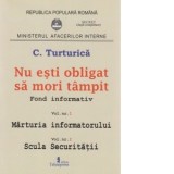 Nu esti obligat sa mori tampit. Fond informativ. Volumul1: Marturia informatorului. Volumul 2: Scula securitatii - C. Turturica