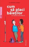 Cumpara ieftin Cum Sa Placi Baietilor, Stephane Clerget - Editura DPH