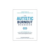 The Autistic Burnout Workbook: Your Guide to Your Personal Recovery Plan