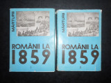 ROMANII LA 1859. UNIREA PRINCIPATELOR ROMANE IN CONSTIINTA EUROPEANA 2 volume