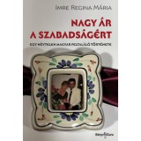 Nagy &aacute;r a szabads&aacute;g&eacute;rt - Egy n&eacute;vtelen magyar feltal&aacute;l&oacute; t&ouml;rt&eacute;nete - Imre Reginam&aacute;ria