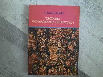 Teodora,imparateasa Bizantului de Charles Diehl foto