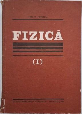 Fizica, vol. I - Ion M. Popescu (coperta putin uzata) foto