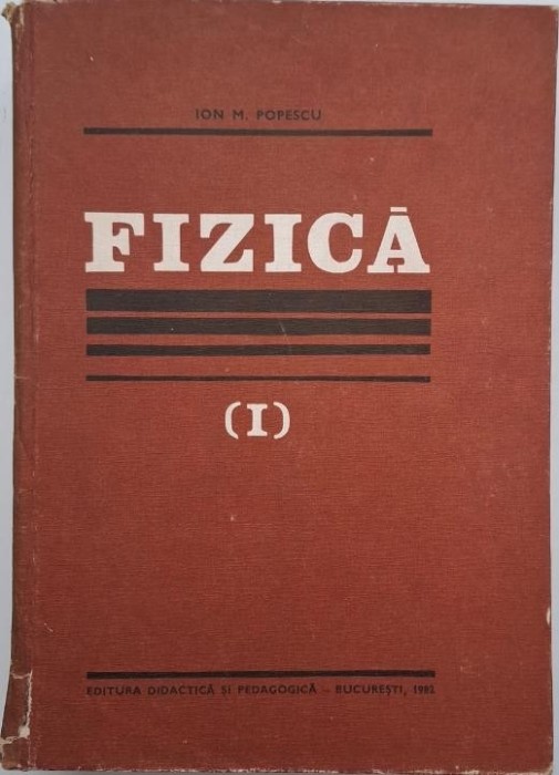 Fizica, vol. I - Ion M. Popescu (coperta putin uzata)