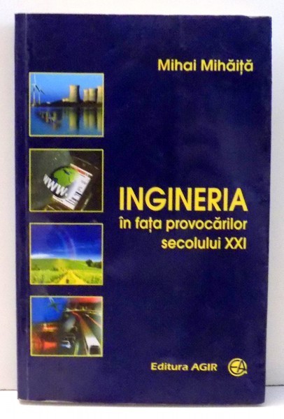 INGINERIA IN FATA PROVOCARILOR SECOLULUI XXI de MIHAI MIHAITA , 2011