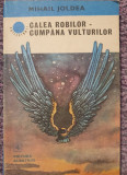Calea robilor, cumpana vulturilor, Mihail Joldea, Ed Albatros 1985, 224 pagini