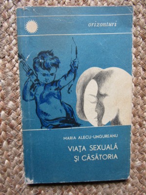 Viața sexuală și căsătoria - Maria Alecu-Ungureanu (colecția Orizonturi) foto