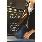 Csak azt szeretn&eacute;m, ha valaki v&aacute;rna r&aacute;m valahol - Anna Gavalda