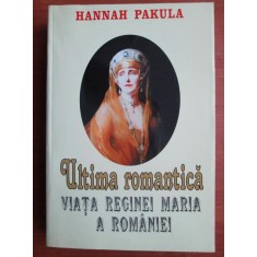Hannah Pakula - Ultima romantica. Viata reginei Maria a Romaniei