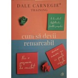 Dale Carnegie - Cum sa devii remarcabil (Editia: 2018)
