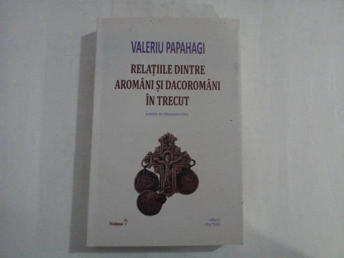 RELATIILE DINTRE AROMANI SI DACOROMANI IN TRECUT - VALERIU PAPAHAGI