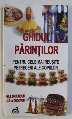 GHIDUL PARINTILOR PENTRU CELE MAI REUSITE PETRECERI ALE COPIILOR de GILL DICKINSON si JULIA GOODWIN , 2007 foto