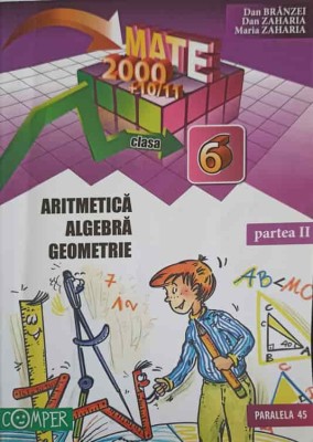 ARITMETICA, ALGEBRA, GEOMERIE, CLASA A 6-A, PARTEA 2-DAN BRANZEI, DAN ZAHARIA, MARIA ZAHARIA-198529 foto