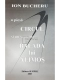 Ion Bucheru - O piesa: Circul, si un scenariu: Balada lui Alimos (Editia: 2003)