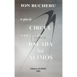 Ion Bucheru - O piesa: Circul, si un scenariu: Balada lui Alimos (Editia: 2003)