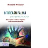 Citirea in palma, pe intelesul tuturor. Descopera-ti viitorul in palma cu ajutorul chiromantiei - Richard Webster