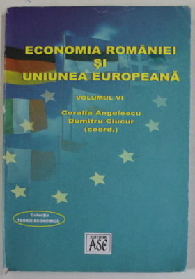 ECONOMIA ROMANIEI SI UNIUNEA EUROPEANA , VOLUMUL VI , coordonatori CORALIA ANGELESCU si DUMITRU CIUCUR , 2007 foto