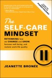The Self-Care Mindset: Rethinking How We Change and Grow, Harness Well-Being, and Reclaim Work-Life Quality
