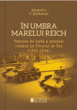 In umbra marelui Reich. Tehnica de lupta a armatei romane pe Frontul de Est (1941-1944) &ndash; Alexandru V. Stefanescu