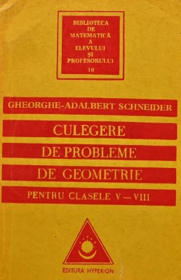Culegere de probleme de geometrie pentru clasele V-VIII - 1993 - Gheorghe Adalbert Schneider (AI73) foto