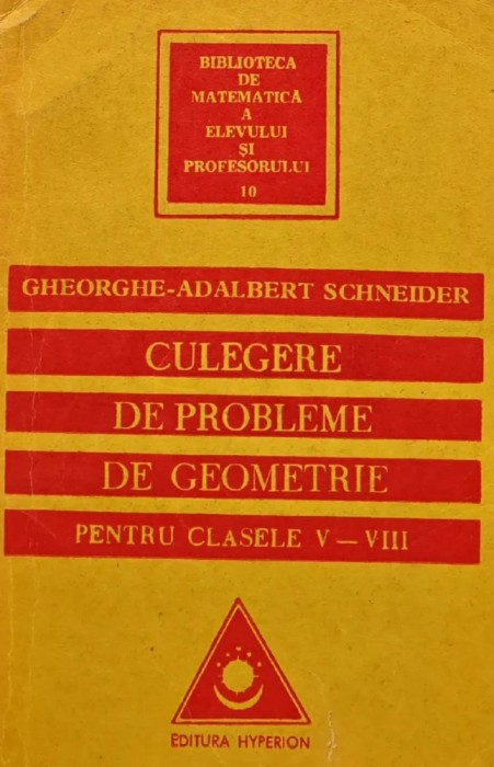 Culegere de probleme de geometrie pentru clasele V-VIII - 1993 - Gheorghe Adalbert Schneider (AI73)
