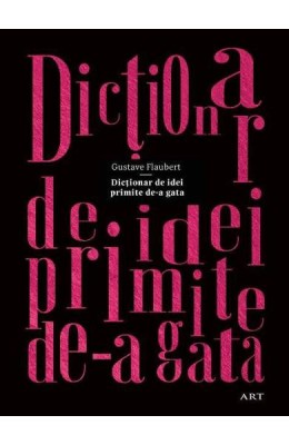 Dictionar De Idei Primite De-A Gata, Gustave Flaubert - Editura Art foto