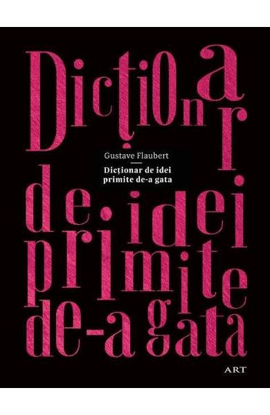 Dictionar De Idei Primite De-A Gata, Gustave Flaubert - Editura Art