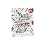 The Graphic Art of Tattoo Lettering: A Visual Guide to Contemporary Styles and Designs