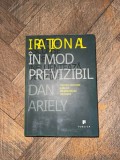 Dan Ariely - Irational in mod previzibil (fortele ascunse care ne influenteaza deciziile)