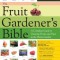 The Fruit Gardener&#039;s Bible: A Complete Guide to Growing Fruits and Nuts in the Home Garden