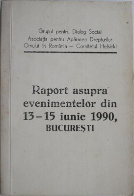 Raport asupra evenimentelor din 13 &amp;ndash; 15 iunie 1990, Bucuresti foto