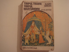 Timpul trairii, timpul marturisirii... - Eugen Simion Editura Cartea Romaneasca foto