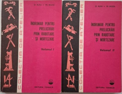 Indrumar pentru prelucrari prin rabotare si mortezare (2 volume) &amp;ndash; Stefan Rusu, Francisc Rozsa foto