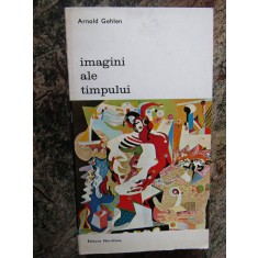 IMAGINI ALE TIMPULUI-ARNOLD GEHLEN