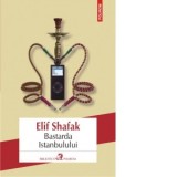Bastarda Istanbulului (Editia 2016) - Elif Shafak