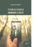 Tehnicizarea inumana a vietii - Adrian Lemeni