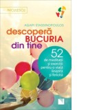 Descopera bucuria din tine. 52 de meditatii si exercitii pentru o viata linistita si fericita - Agapi Stassinopoulos
