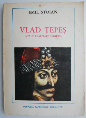 Vlad Tepes. Mit si realitate istorica &ndash; Emil Stoian