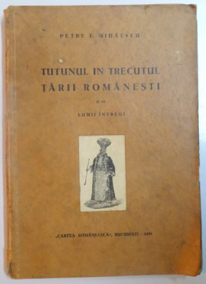 TUTUNUL IN TRECUTUL TARII ROMANESTI SI AL LUMII INTREGI de PETRE E. MIHAESCU 1931 foto