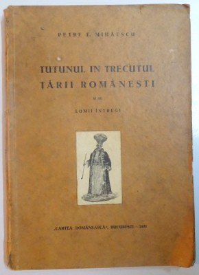 TUTUNUL IN TRECUTUL TARII ROMANESTI SI AL LUMII INTREGI de PETRE E. MIHAESCU 1931 foto