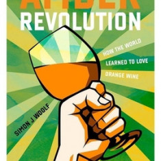 Amber Revolution: How the World Learned to Love Orange Wine