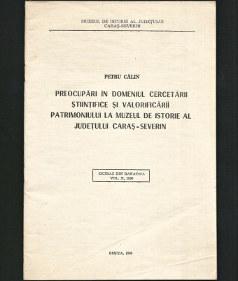 PREOCUPĂRI &amp;Icirc;N DOMENIUL CERCETĂRII ȘTIINȚIFICE ȘI VALORIFICĂRII PATRIMONIULUI LA MUZEUL DE ISTORIE, JUDEȚUL CARAȘ-SEVERIN - PETRU CĂLIN, BANATICA, 1990 foto