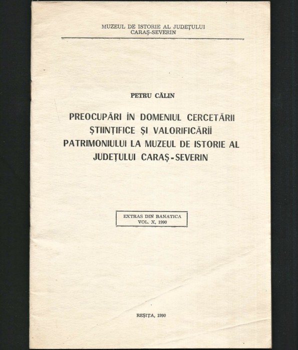 PREOCUPĂRI &Icirc;N DOMENIUL CERCETĂRII ȘTIINȚIFICE ȘI VALORIFICĂRII PATRIMONIULUI LA MUZEUL DE ISTORIE, JUDEȚUL CARAȘ-SEVERIN - PETRU CĂLIN, BANATICA, 1990