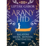 Aranyh&iacute;d - Balatoni mes&eacute;k, mond&aacute;k, t&ouml;rt&eacute;netek - Lipt&aacute;k G&aacute;bor