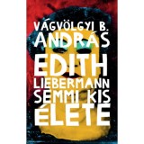 Edith Liebermann semmi kis &eacute;lete - V&aacute;gv&ouml;lgyi B. Andr&aacute;s